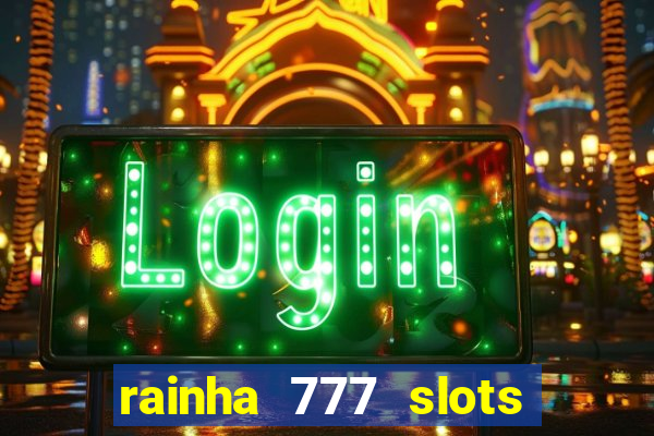 rainha 777 slots paga mesmo